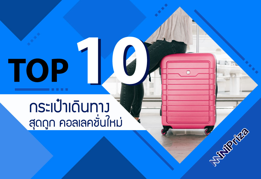 10 อันดับ กระเป๋าเดินทาง สุดถูก คอลเลคชั่นใหม่ แบรนด์ดัง