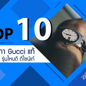 10 อันดับ นาฬิกา gucci แท้ รุ่นไหนดี ดีไซน์เก๋ เป็นที่นิยม ใช้แล้วทน