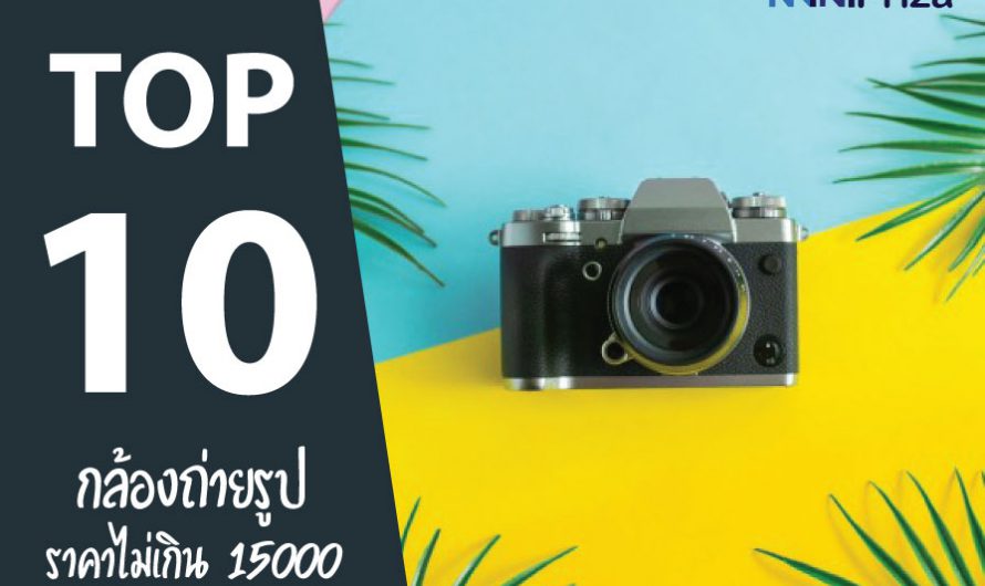 แนะนำ 10 กล้องถ่ายรูป ราคาไม่เกิน 15000 รุ่นไหนดี คุณภาพสุดคุ้ม